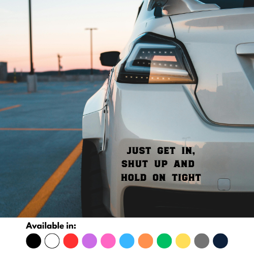 Just Get In, Shut Up And Hold On Tight Sticker