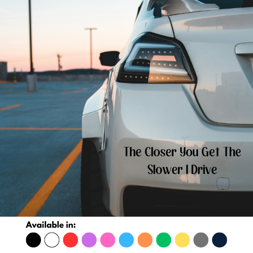 The Closer You Get The Slower I Drive Sticker