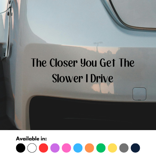 The Closer You Get The Slower I Drive Sticker