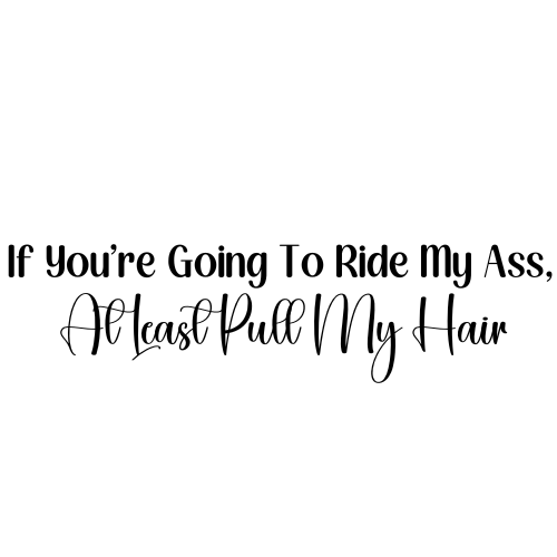 If You're Going To Ride My Ass, At Least Pull My Hair Sticker