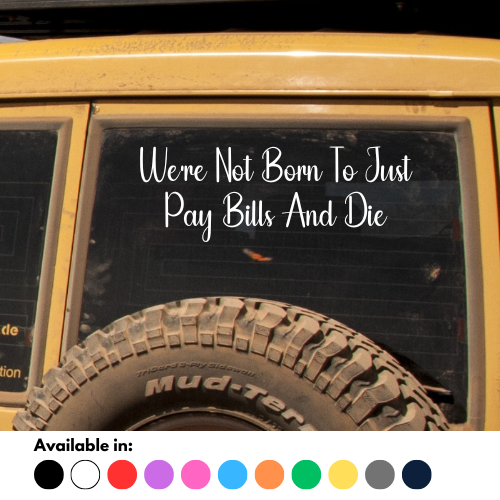 We're Not Born To Just Pay Bills And Die Sticker