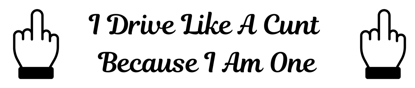 I Drive Like A Cunt Because I Am One Show Plate