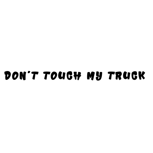 Don't Touch My Truck Sticker