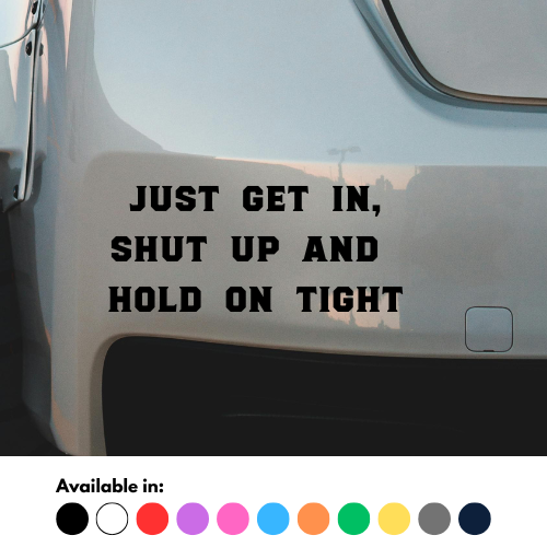 Just Get In, Shut Up And Hold On Tight Sticker