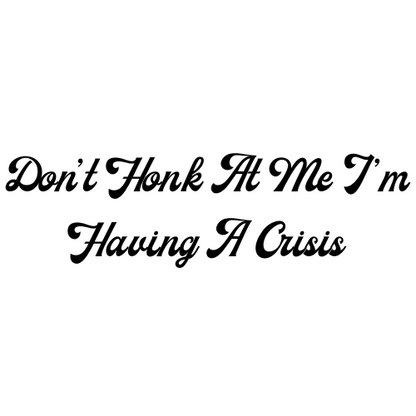 Don't Honk At Me I'm Having A Crisis Sticker