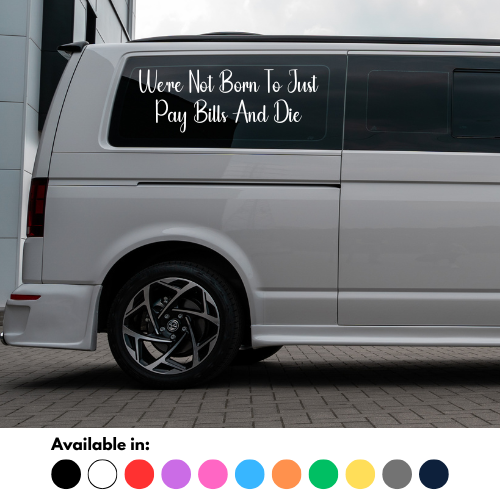 We're Not Born To Just Pay Bills And Die Sticker
