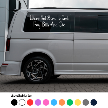 We're Not Born To Just Pay Bills And Die Sticker