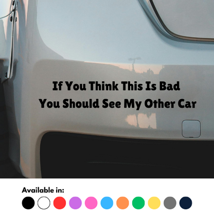 If You Think This Is Bad You Should See My Other Car Sticker