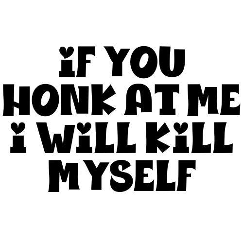 If You Honk At Me I Will Kill Myself Sticker